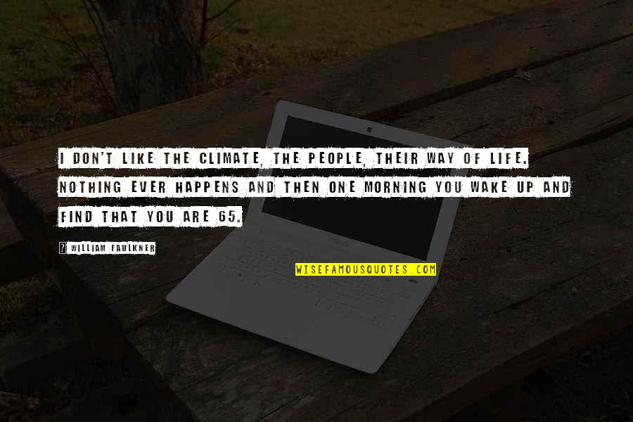 Faulkner William Quotes By William Faulkner: I don't like the climate, the people, their Faulkner William Quotes By William Faulkner: I don't like the climate, the people, their