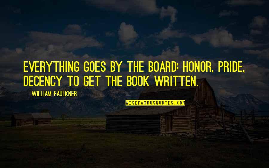 Faulkner William Quotes By William Faulkner: Everything goes by the board: honor, pride, decency Faulkner William Quotes By William Faulkner: Everything goes by the board: honor, pride, decency