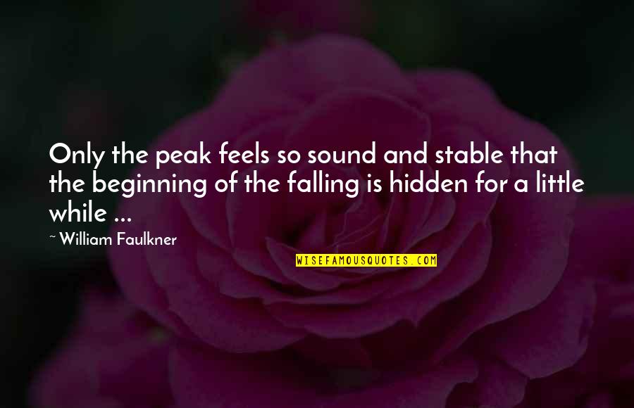 Faulkner William Quotes By William Faulkner: Only the peak feels so sound and stable