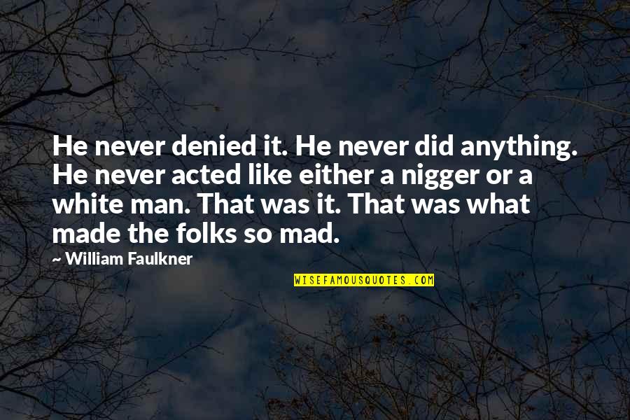 Faulkner William Quotes By William Faulkner: He never denied it. He never did anything. Faulkner William Quotes By William Faulkner: He never denied it. He never did anything.
