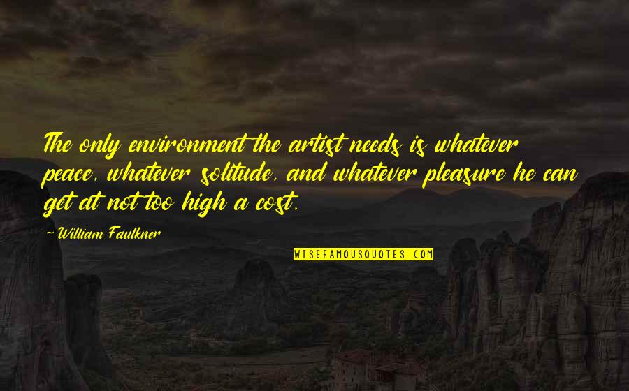 Faulkner William Quotes By William Faulkner: The only environment the artist needs is whatever Faulkner William Quotes By William Faulkner: The only environment the artist needs is whatever
