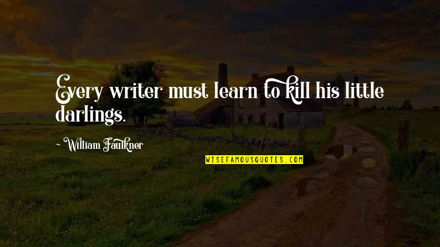 Faulkner William Quotes By William Faulkner: Every writer must learn to kill his little Faulkner William Quotes By William Faulkner: Every writer must learn to kill his little