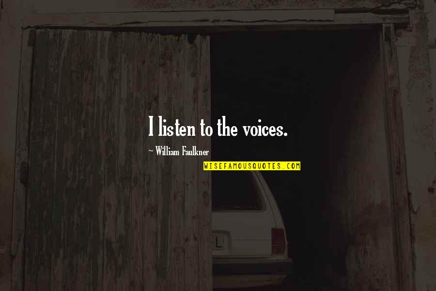 Faulkner William Quotes By William Faulkner: I listen to the voices. Faulkner William Quotes By William Faulkner: I listen to the voices.
