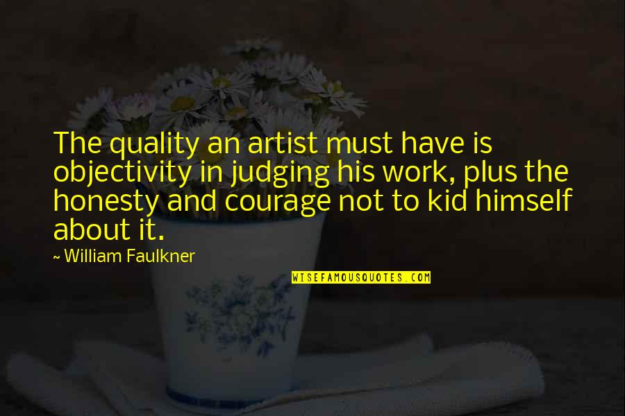 Faulkner William Quotes By William Faulkner: The quality an artist must have is objectivity