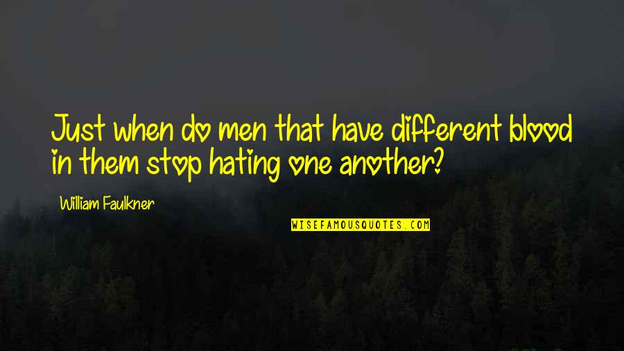 Faulkner William Quotes By William Faulkner: Just when do men that have different blood Faulkner William Quotes By William Faulkner: Just when do men that have different blood