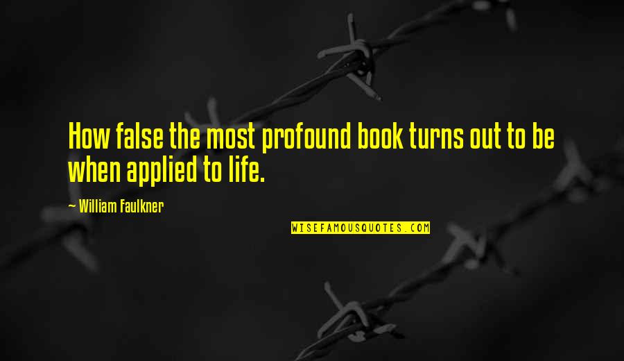 Faulkner William Quotes By William Faulkner: How false the most profound book turns out Faulkner William Quotes By William Faulkner: How false the most profound book turns out