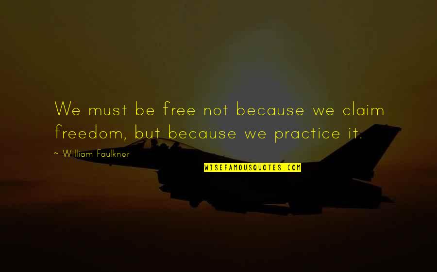 Faulkner William Quotes By William Faulkner: We must be free not because we claim