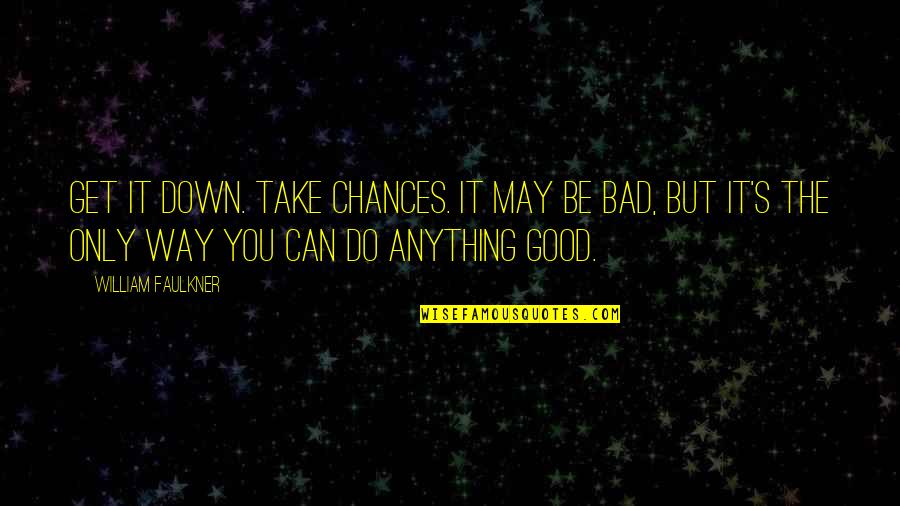 Faulkner William Quotes By William Faulkner: Get it down. Take chances. It may be Faulkner William Quotes By William Faulkner: Get it down. Take chances. It may be