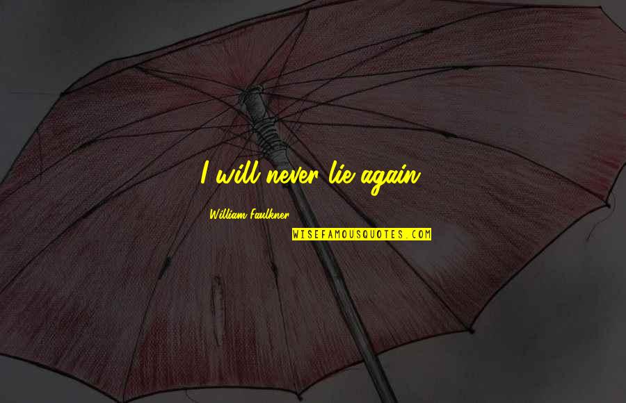 Faulkner William Quotes By William Faulkner: I will never lie again. Faulkner William Quotes By William Faulkner: I will never lie again.
