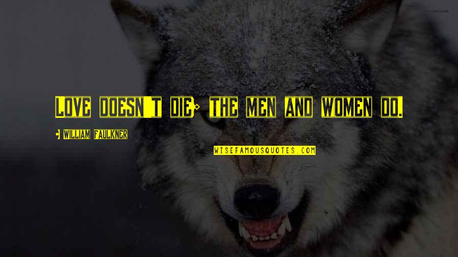 Faulkner William Quotes By William Faulkner: Love doesn't die; the men and women do. Faulkner William Quotes By William Faulkner: Love doesn't die; the men and women do.
