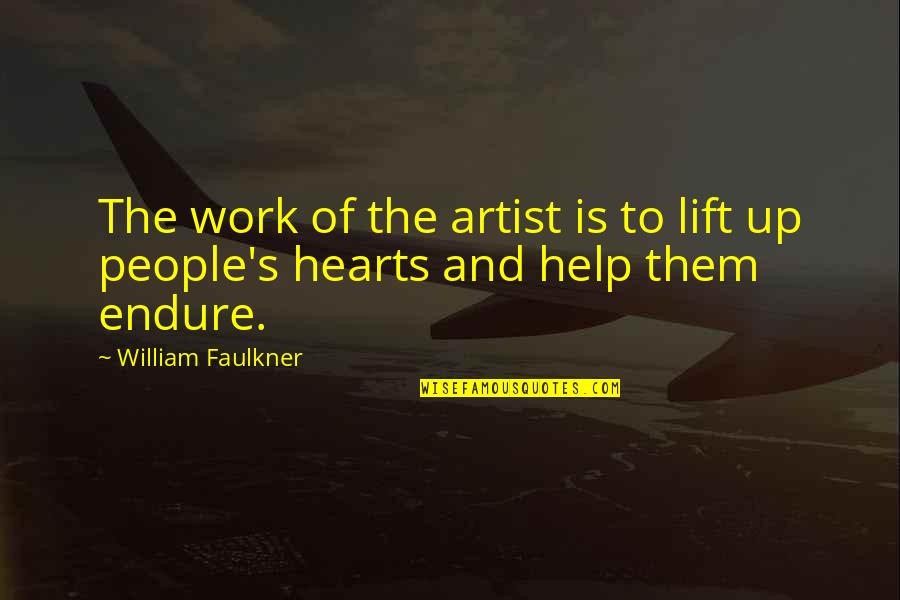Faulkner William Quotes By William Faulkner: The work of the artist is to lift Faulkner William Quotes By William Faulkner: The work of the artist is to lift