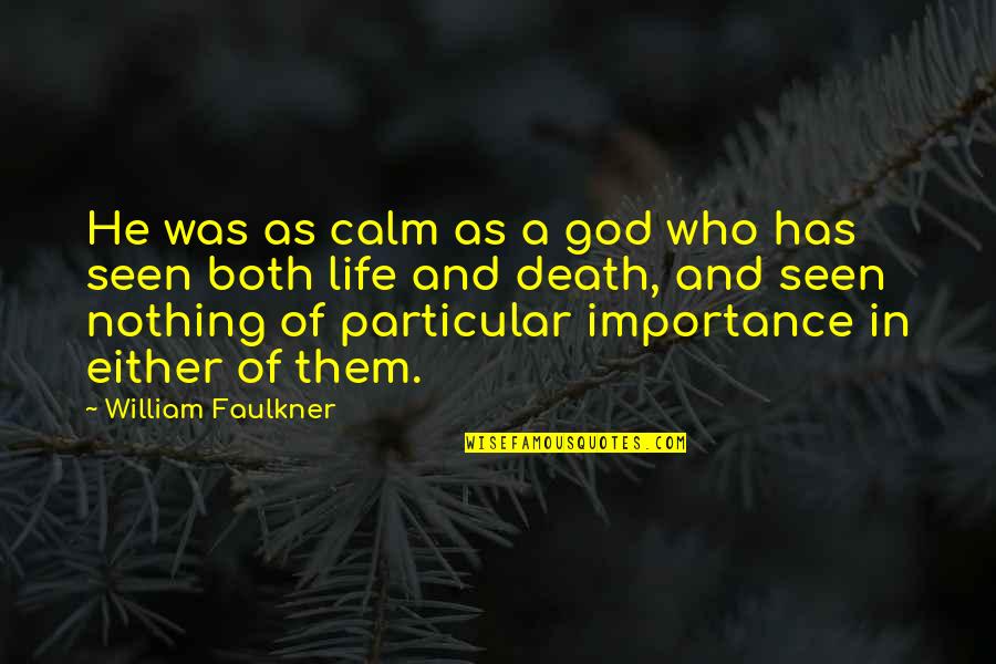 Faulkner William Quotes By William Faulkner: He was as calm as a god who Faulkner William Quotes By William Faulkner: He was as calm as a god who