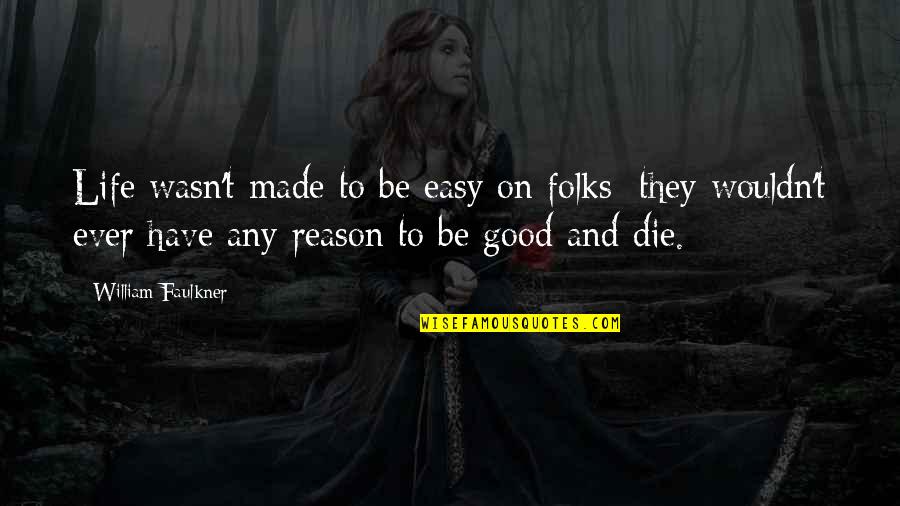 Faulkner William Quotes By William Faulkner: Life wasn't made to be easy on folks: Faulkner William Quotes By William Faulkner: Life wasn't made to be easy on folks: