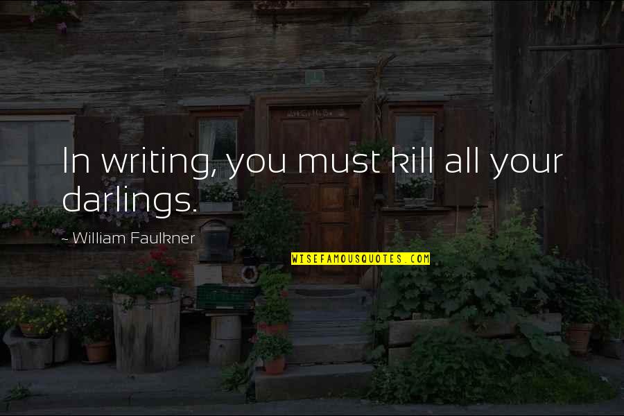 Faulkner William Quotes By William Faulkner: In writing, you must kill all your darlings. Faulkner William Quotes By William Faulkner: In writing, you must kill all your darlings.
