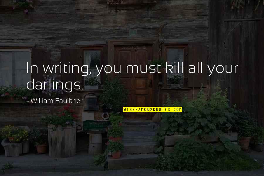 Faulkner William Quotes By William Faulkner: In writing, you must kill all your darlings.