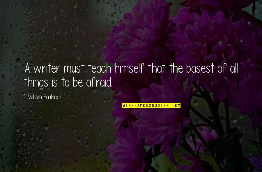 Faulkner William Quotes By William Faulkner: A writer must teach himself that the basest Faulkner William Quotes By William Faulkner: A writer must teach himself that the basest