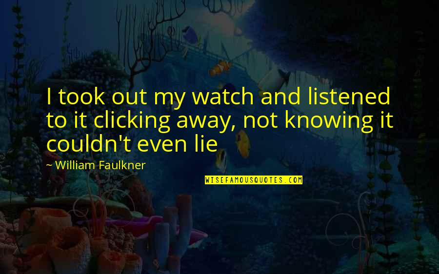 Faulkner William Quotes By William Faulkner: I took out my watch and listened to Faulkner William Quotes By William Faulkner: I took out my watch and listened to