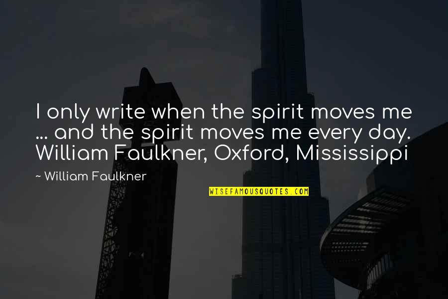 Faulkner William Quotes By William Faulkner: I only write when the spirit moves me Faulkner William Quotes By William Faulkner: I only write when the spirit moves me