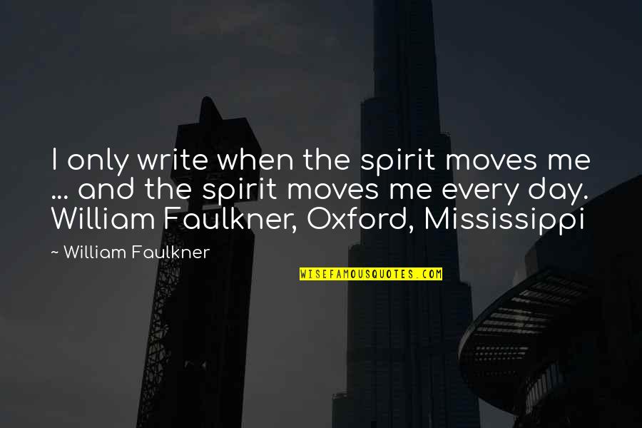 Faulkner William Quotes By William Faulkner: I only write when the spirit moves me