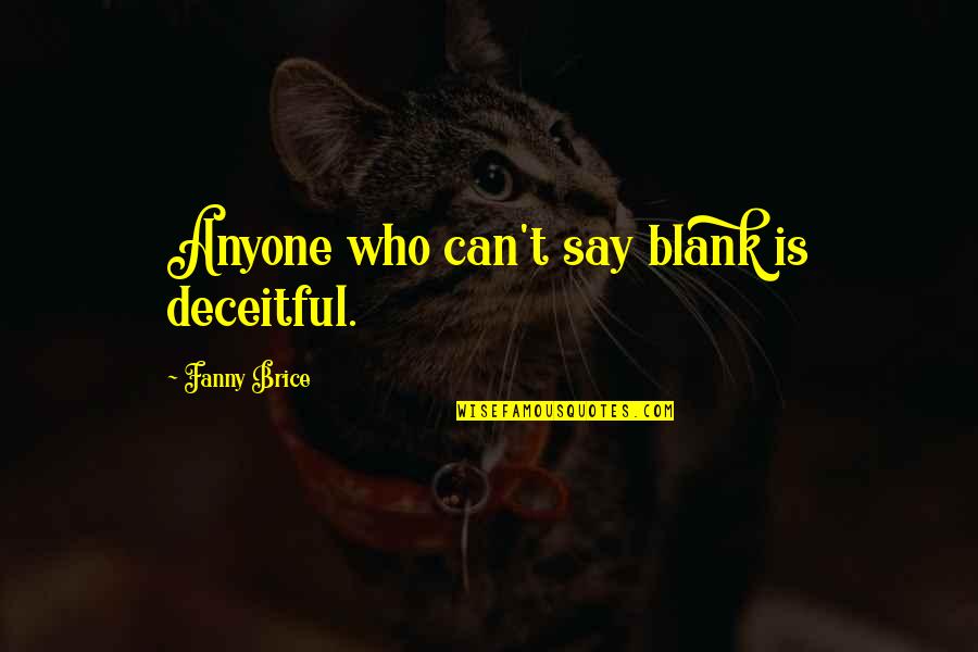 Faulknerian Quotes By Fanny Brice: Anyone who can't say blank is deceitful.