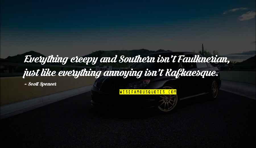 Faulknerian Quotes By Scott Spencer: Everything creepy and Southern isn't Faulknerian, just like