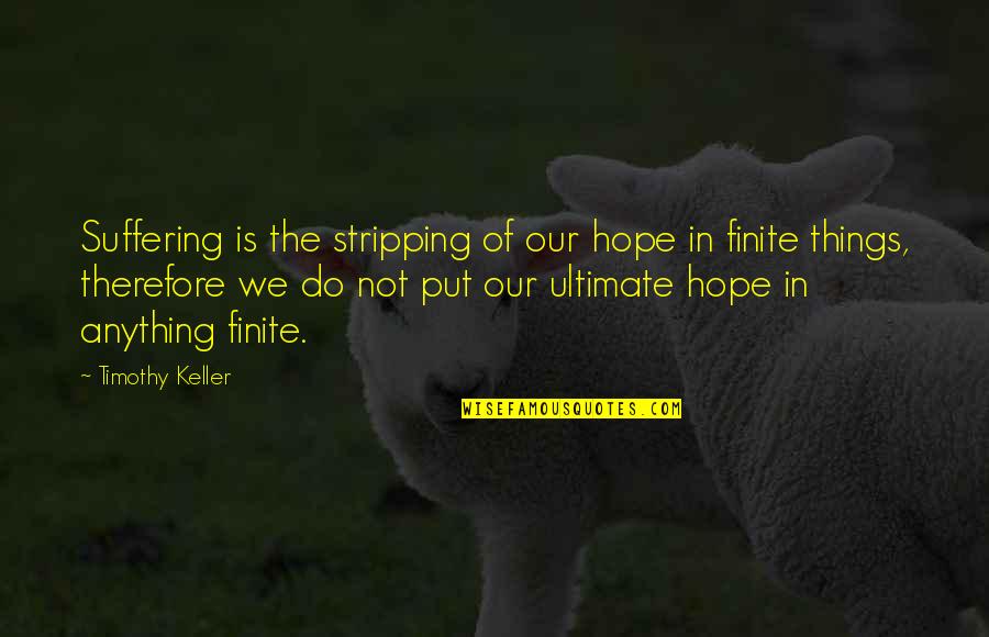 Faulknerian Quotes By Timothy Keller: Suffering is the stripping of our hope in