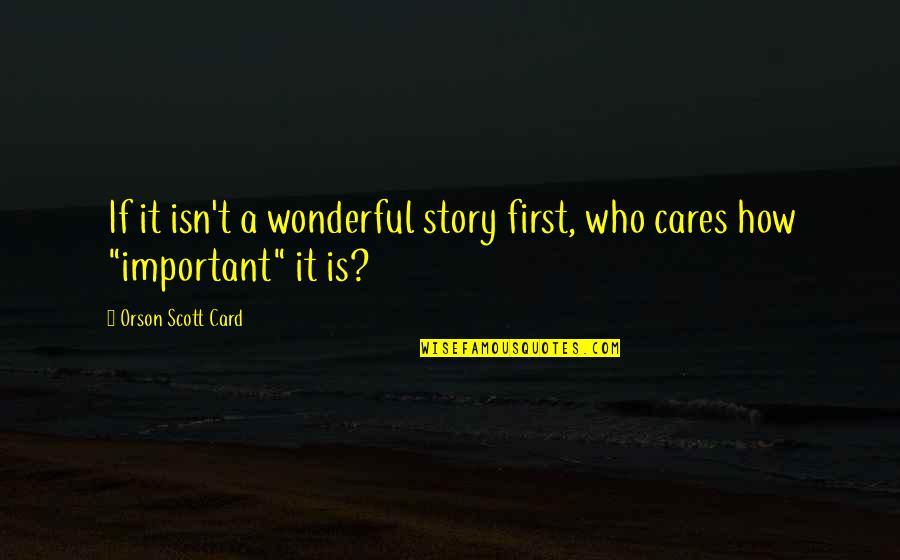 Faulkners A Rose Quotes By Orson Scott Card: If it isn't a wonderful story first, who