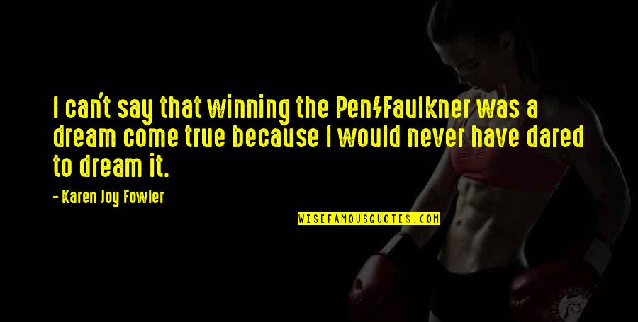 Faulkner's Quotes By Karen Joy Fowler: I can't say that winning the Pen/Faulkner was Faulkner's Quotes By Karen Joy Fowler: I can't say that winning the Pen/Faulkner was