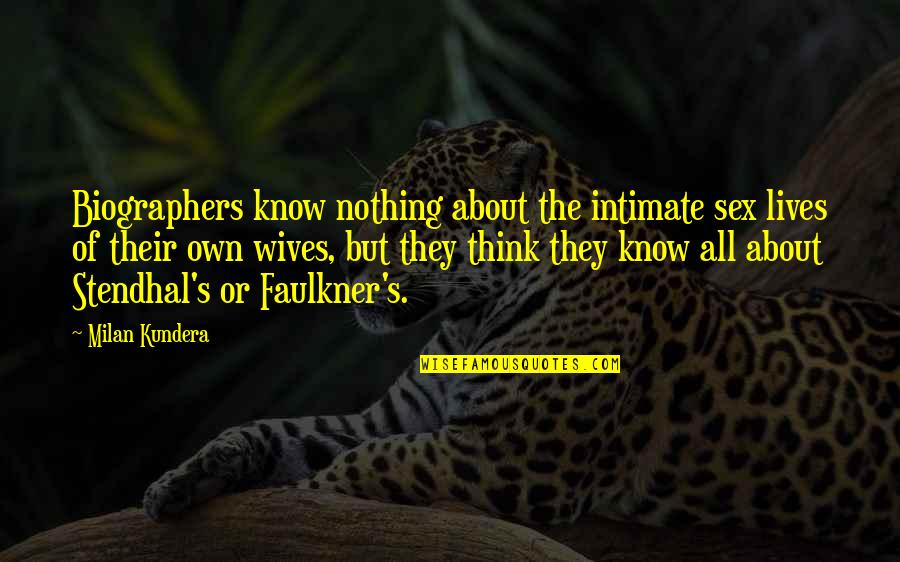 Faulkner's Quotes By Milan Kundera: Biographers know nothing about the intimate sex lives