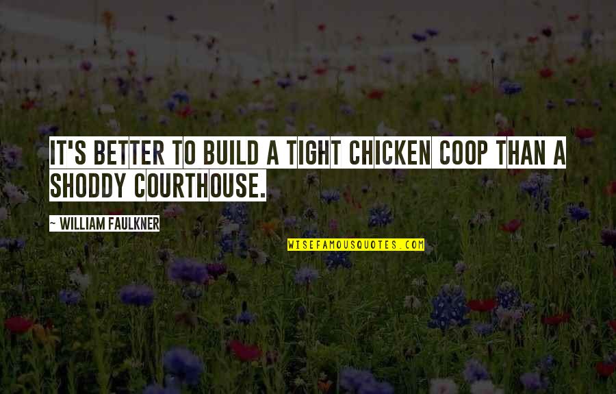 Faulkner's Quotes By William Faulkner: It's better to build a tight chicken coop Faulkner's Quotes By William Faulkner: It's better to build a tight chicken coop