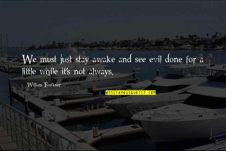 Faulkner's Quotes By William Faulkner: We must just stay awake and see evil