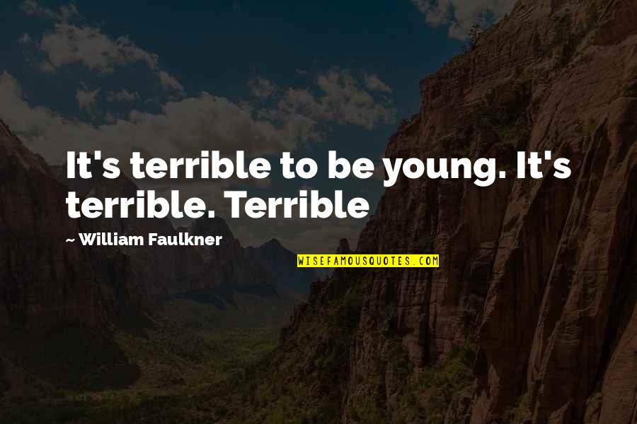 Faulkner's Quotes By William Faulkner: It's terrible to be young. It's terrible. Terrible Faulkner's Quotes By William Faulkner: It's terrible to be young. It's terrible. Terrible