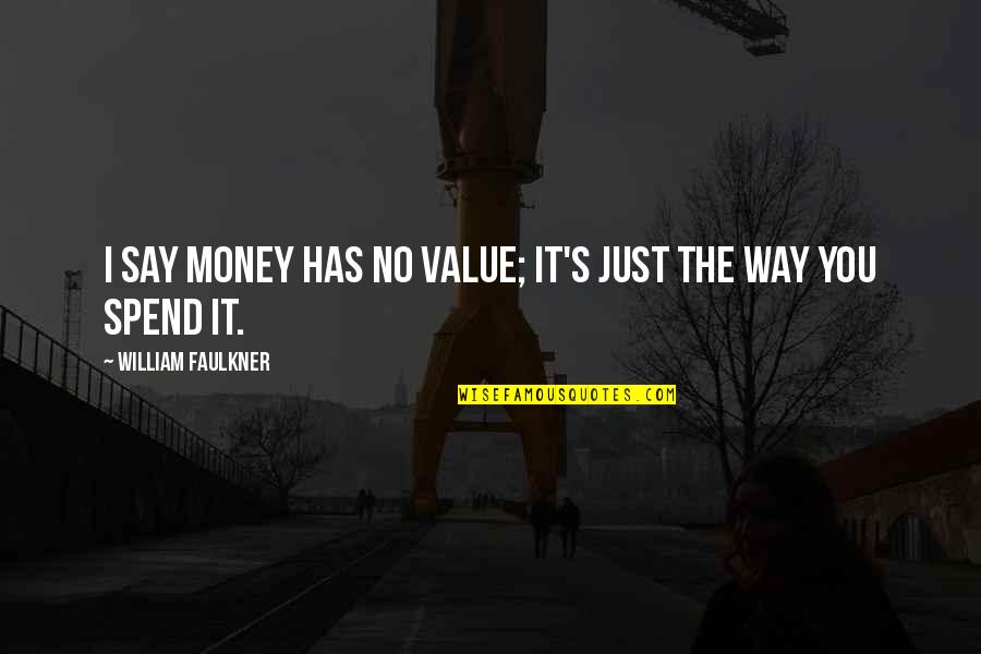 Faulkner's Quotes By William Faulkner: I say money has no value; it's just