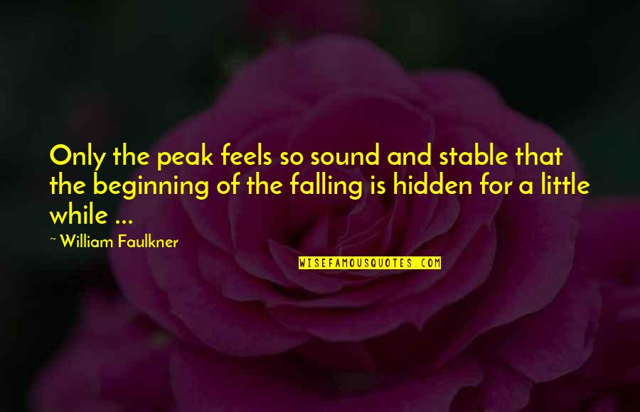 Faulkner's Quotes By William Faulkner: Only the peak feels so sound and stable Faulkner's Quotes By William Faulkner: Only the peak feels so sound and stable