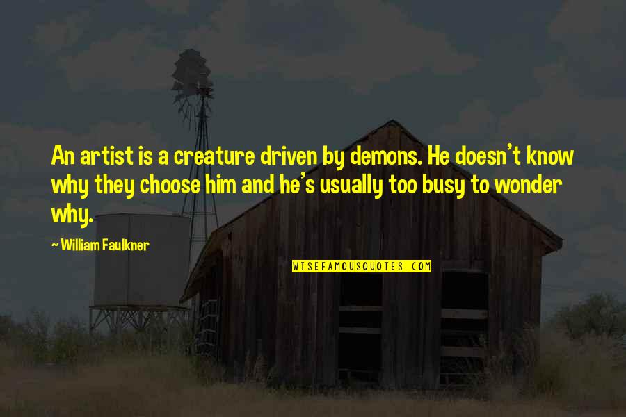Faulkner's Quotes By William Faulkner: An artist is a creature driven by demons. Faulkner's Quotes By William Faulkner: An artist is a creature driven by demons.
