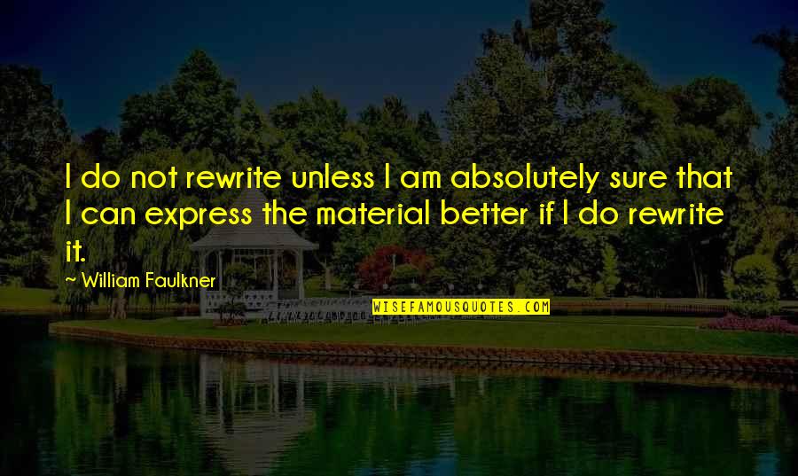 Faulkner's Quotes By William Faulkner: I do not rewrite unless I am absolutely Faulkner's Quotes By William Faulkner: I do not rewrite unless I am absolutely