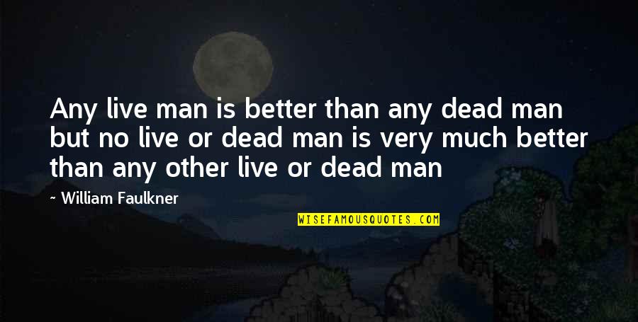 Faulkner's Quotes By William Faulkner: Any live man is better than any dead