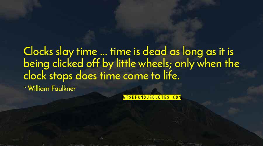 Faulkner's Quotes By William Faulkner: Clocks slay time ... time is dead as