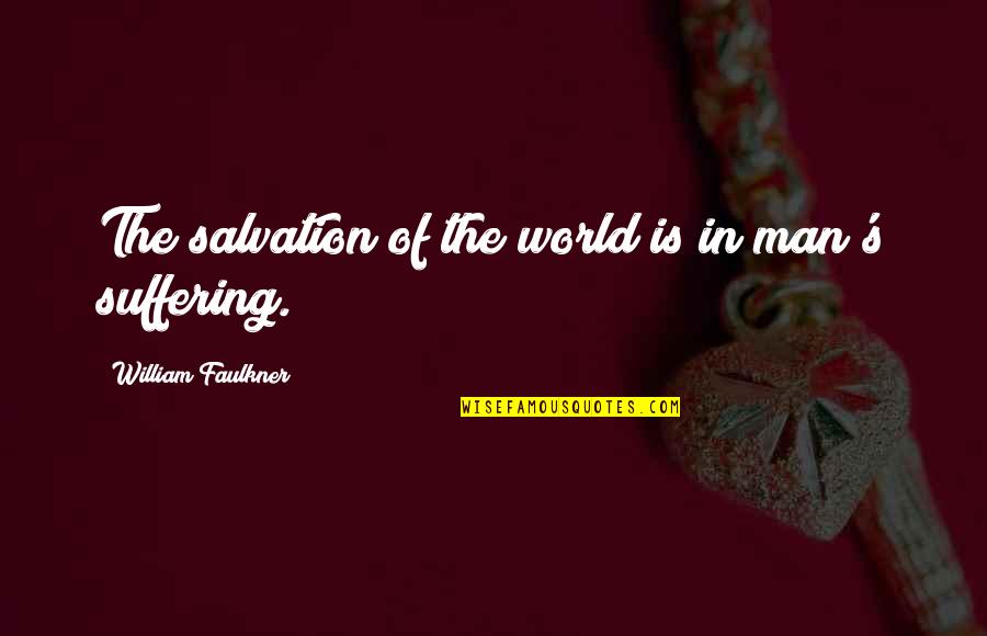 Faulkner's Quotes By William Faulkner: The salvation of the world is in man's Faulkner's Quotes By William Faulkner: The salvation of the world is in man's