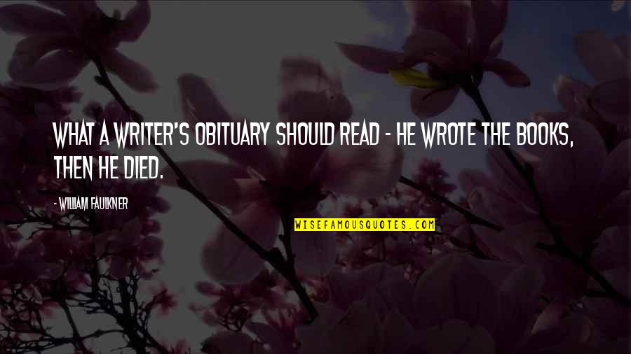 Faulkner's Quotes By William Faulkner: What a writer's obituary should read - he Faulkner's Quotes By William Faulkner: What a writer's obituary should read - he
