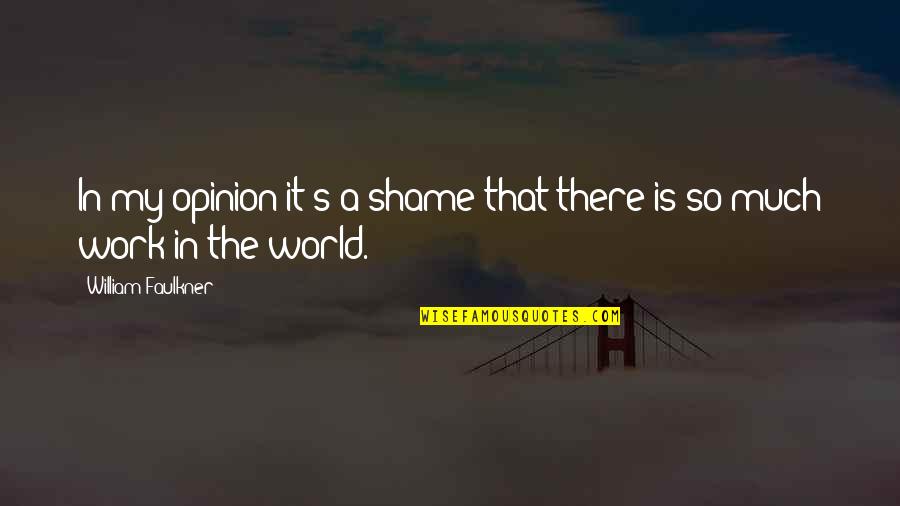 Faulkner's Quotes By William Faulkner: In my opinion it's a shame that there Faulkner's Quotes By William Faulkner: In my opinion it's a shame that there