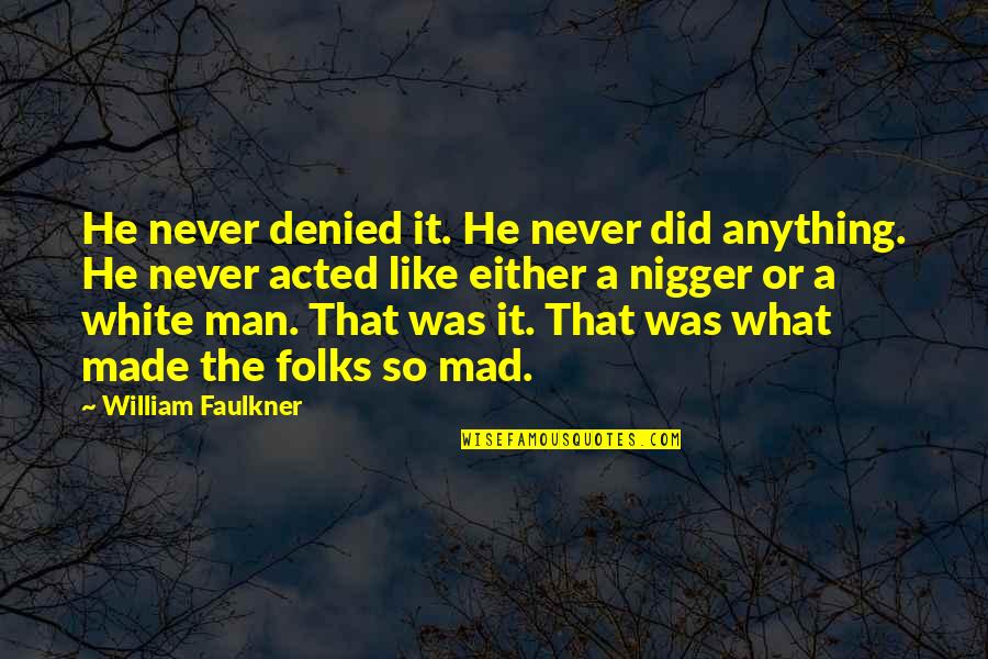 Faulkner's Quotes By William Faulkner: He never denied it. He never did anything. Faulkner's Quotes By William Faulkner: He never denied it. He never did anything.