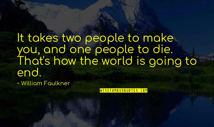 Faulkner's Quotes By William Faulkner: It takes two people to make you, and