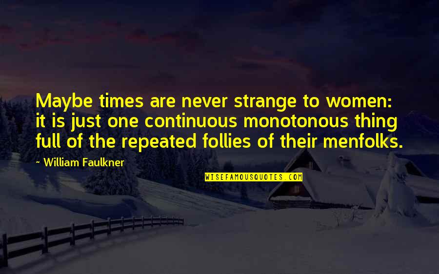 Faulkner's Quotes By William Faulkner: Maybe times are never strange to women: it Faulkner's Quotes By William Faulkner: Maybe times are never strange to women: it