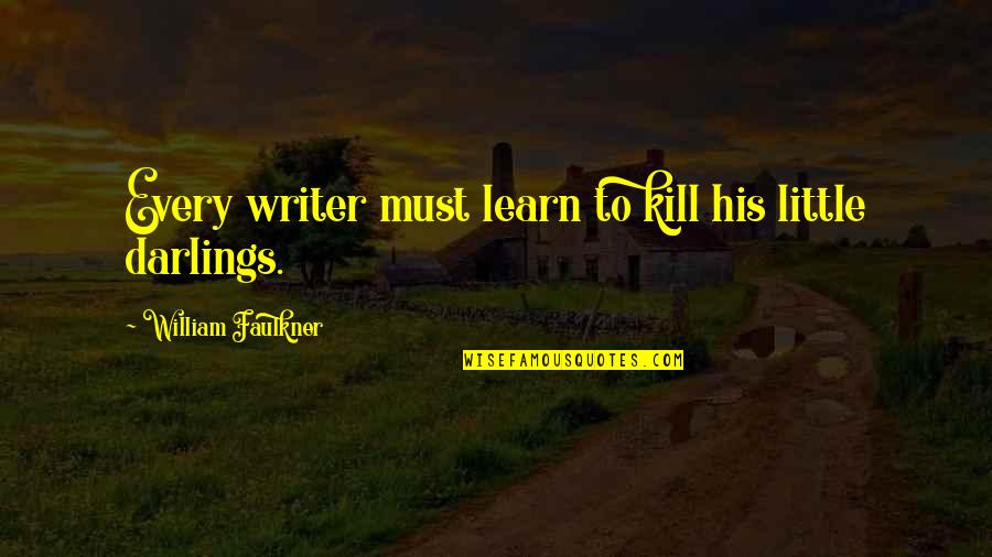 Faulkner's Quotes By William Faulkner: Every writer must learn to kill his little Faulkner's Quotes By William Faulkner: Every writer must learn to kill his little