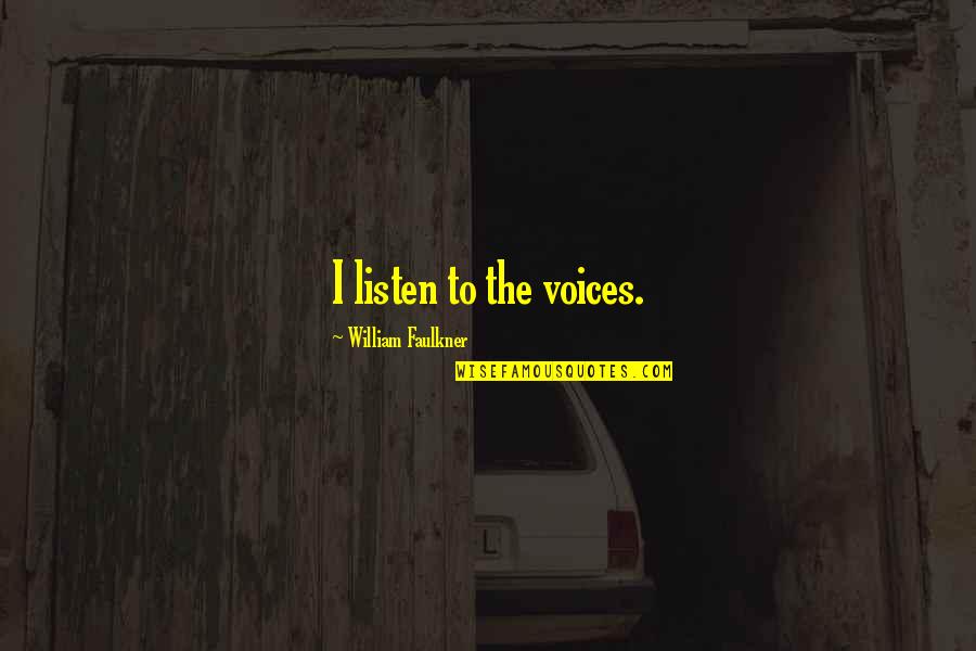 Faulkner's Quotes By William Faulkner: I listen to the voices. Faulkner's Quotes By William Faulkner: I listen to the voices.