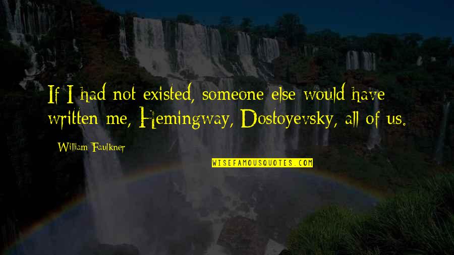 Faulkner's Quotes By William Faulkner: If I had not existed, someone else would Faulkner's Quotes By William Faulkner: If I had not existed, someone else would
