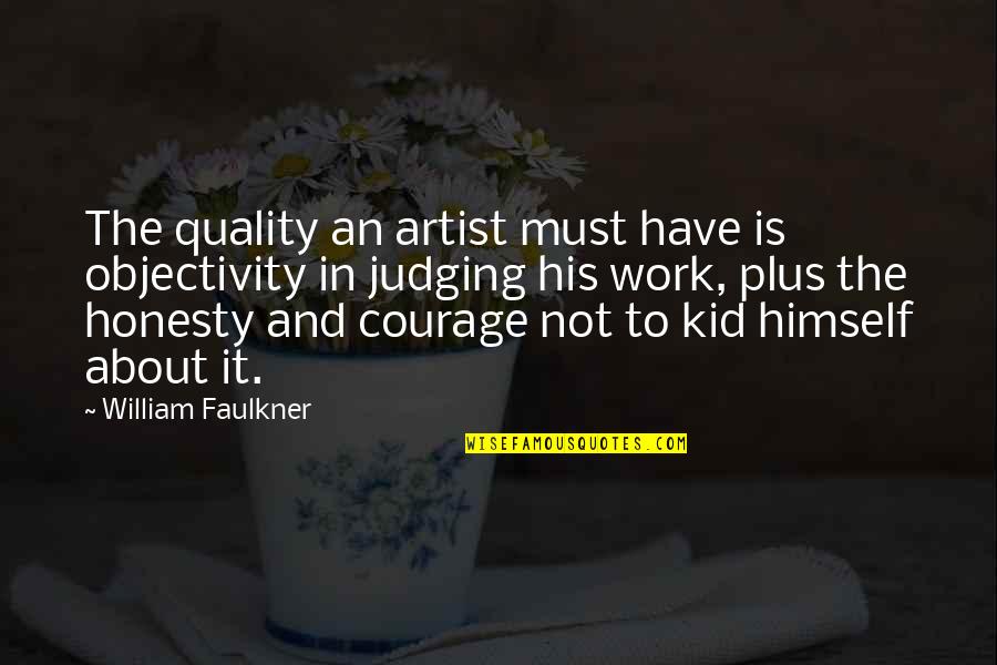 Faulkner's Quotes By William Faulkner: The quality an artist must have is objectivity