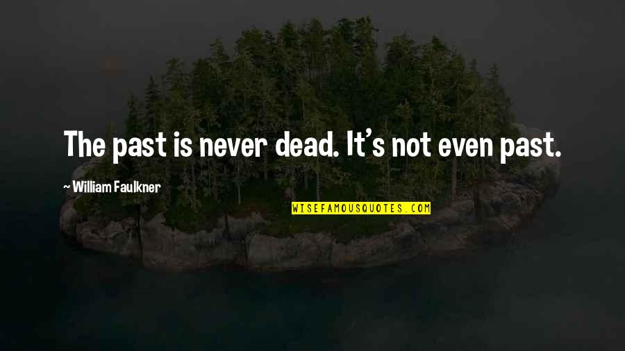 Faulkner's Quotes By William Faulkner: The past is never dead. It's not even