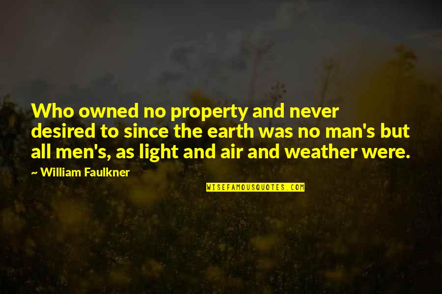 Faulkner's Quotes By William Faulkner: Who owned no property and never desired to Faulkner's Quotes By William Faulkner: Who owned no property and never desired to